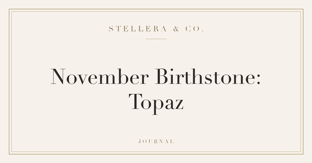 November Birthstone: Topaz — Stellera & Co.