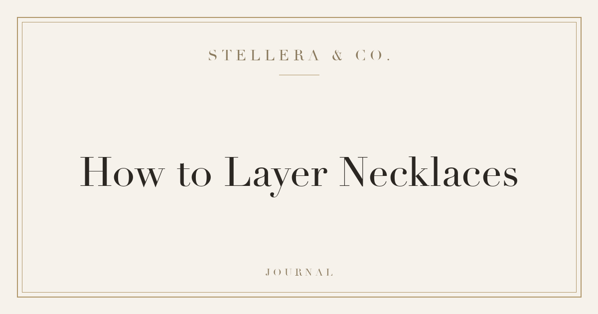 How to Layer Necklaces: A Simple Guide — Stellera & Co.