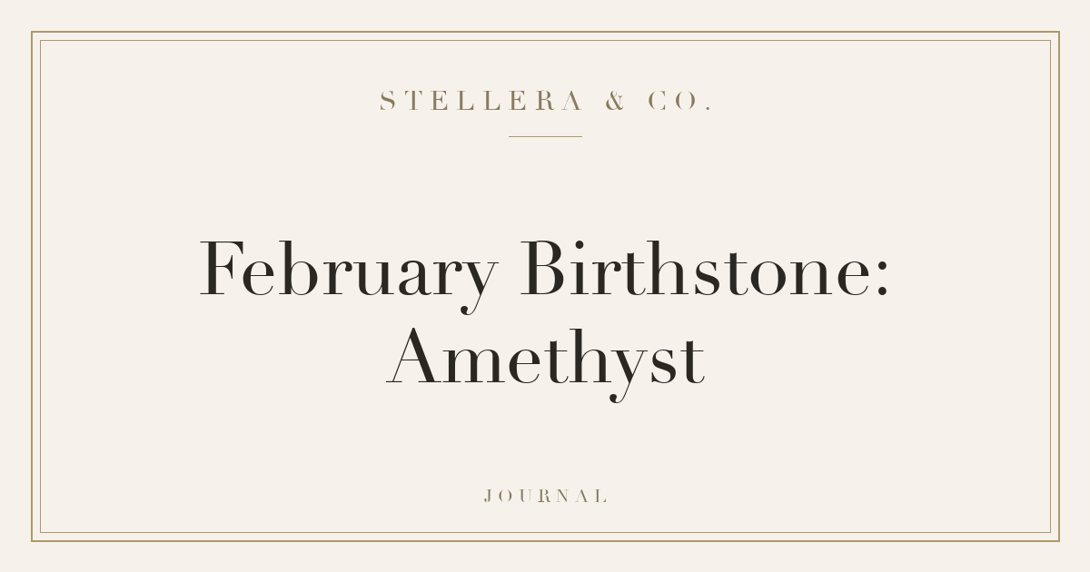 February Birthstone: Amethyst — Stellera & Co.